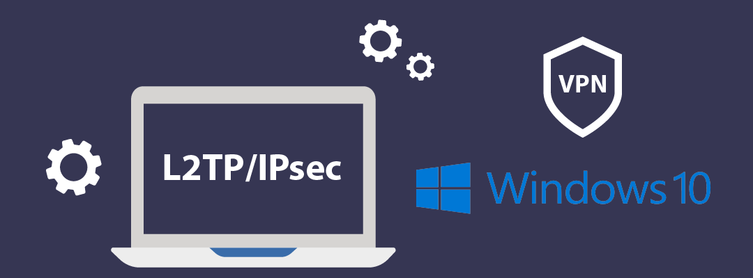 Как настроить VPN (L2TP/IPsec) для Windows 10